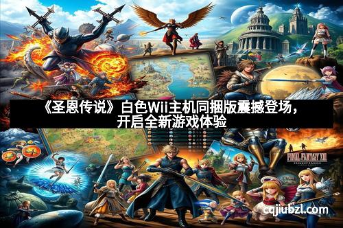《圣恩传说》白色Wii主机同捆版震撼登场，开启全新游戏体验